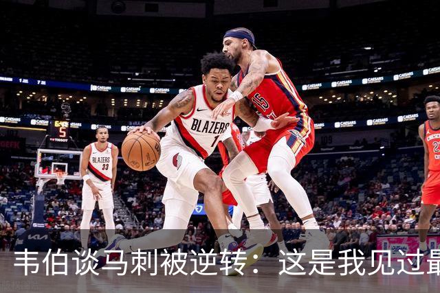 韦伯谈马刺被逆转：这是我见过最蠢的比赛 缺乏球场直觉和常识